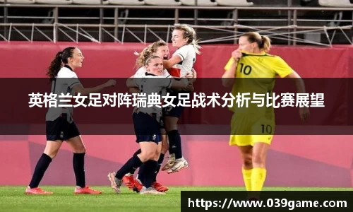 英格兰女足对阵瑞典女足战术分析与比赛展望