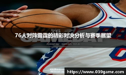 76人对阵雷霆的精彩对决分析与赛季展望