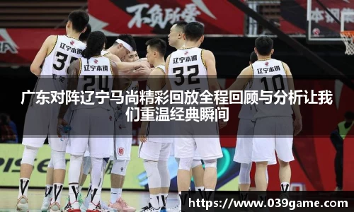广东对阵辽宁马尚精彩回放全程回顾与分析让我们重温经典瞬间